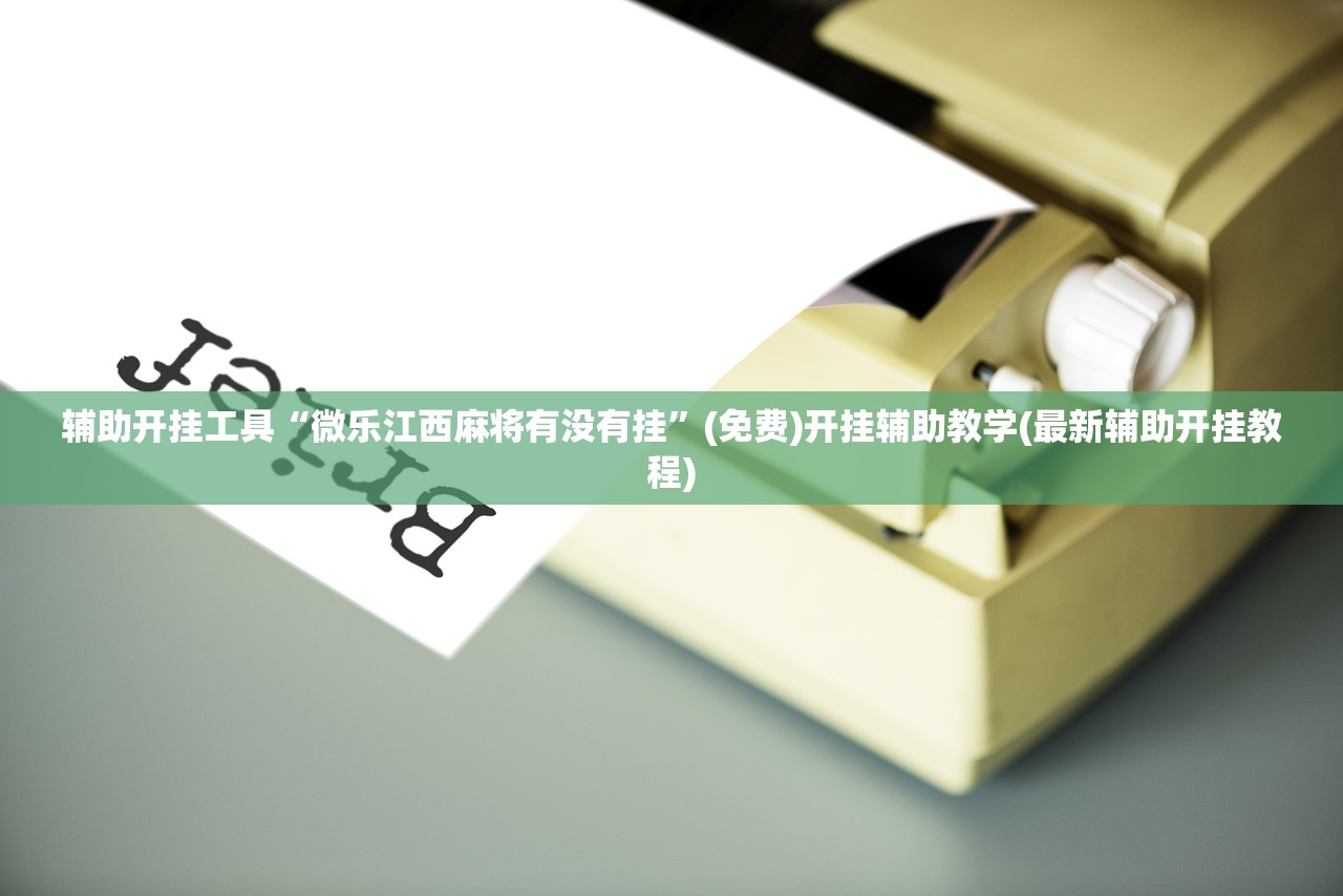 辅助开挂工具“微乐江西麻将有没有挂”(免费)开挂辅助教学(最新辅助开挂教程)